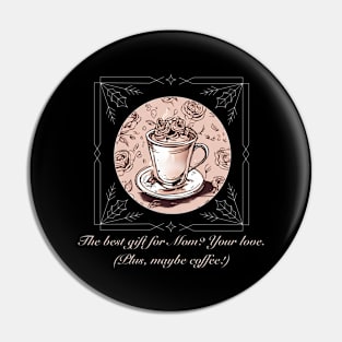 The best gift for Mom? Your love. (Plus, maybe coffee!) (Motivational and Inspirational Quote) Pin