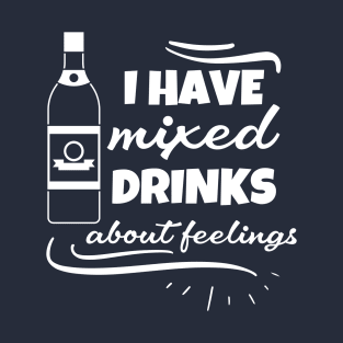 I have mixed drinks about feelings T-Shirt