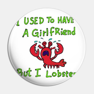 I used to have a girlfriend but i lobster. Pin