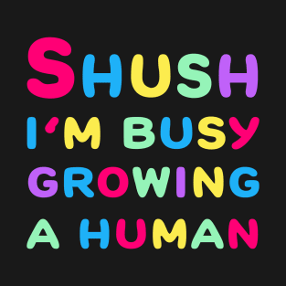 Shush I'm Growing A Human T-Shirt