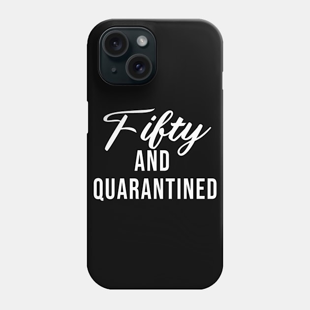 Fifty And Quarantined - Gift Idea for Her - Isolation - Stuck at Home on My Birthday - Stay Home Birthday Shirt Phone Case by maronestore