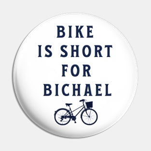 Bike is short for bichael Pin