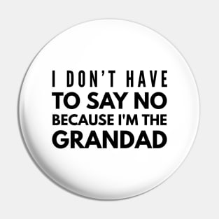 I Don't Have To Say No Because I'm The Grandad - Family Pin