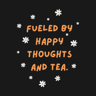 Fueled by happy thoughts and tea T-Shirt