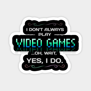 I Don't Always Play Video Games - Gamer - Gaming Lover Gift - Graphic Typographic Text Saying Magnet