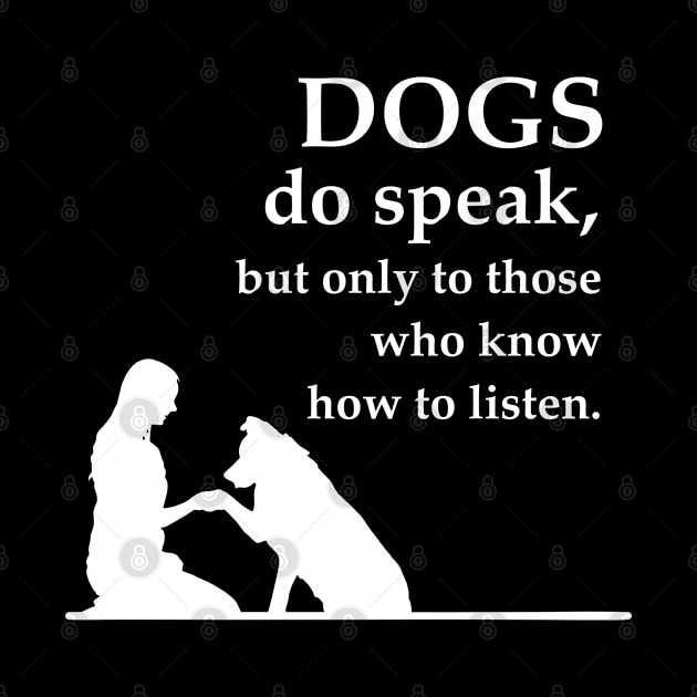 Dogs bo speak but only those who know how to listen by Arnond