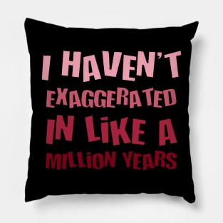 I Havent Exaggerated In Like A Million Years Fun Hyperbole Pillow