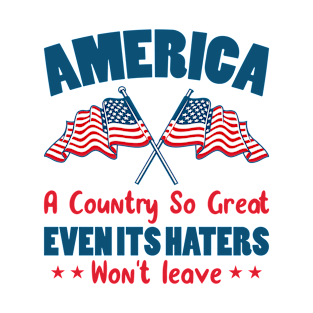 America a Country So Great Even Its Haters Won't Leave T-Shirt