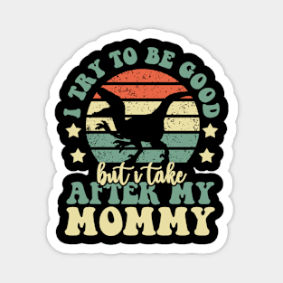 I Try To Be Good But I Take After My Mommy Dinosaur Gifts Magnet