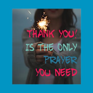 THANK YOU IS THE ONLY PRAYER YOU NEED T-Shirt