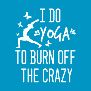 Mental Health Awareness, I Do Yoga To Burn Off The Crazy, Yoga Lover, Funny Summer Gift T-Shirt
