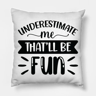 Underestimate Me That'll Be Fun Funny Sarcastic Quote Gift women Pillow