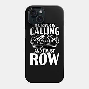 The River is Calling and I Must Row Phone Case