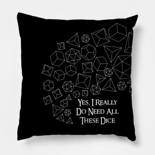 Yes, I Really Do Need All These Dice - White on Dark Pillow