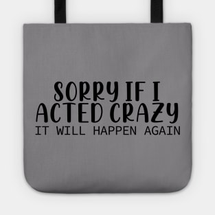 Sorry If I Acted Crazy It Will Happen Again Tote