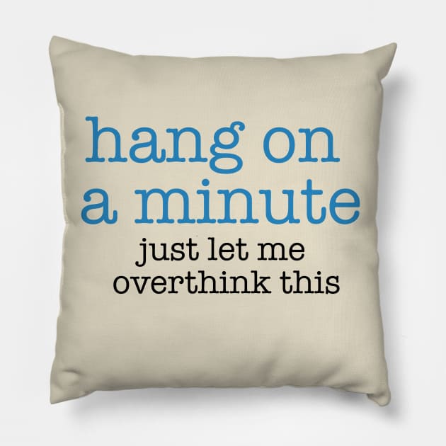 Hang On A Minute - Let Me Overthink this Pillow by The Blue Box