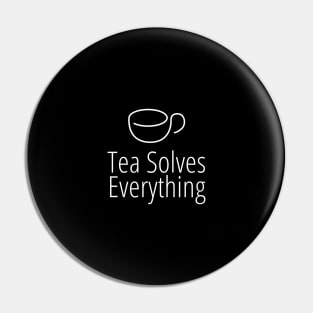 Tea Solves Everything Pin