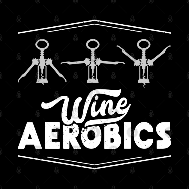 Wine Aerobics Wine Tasting taste Wine Screw Sports Gym by Shirtbubble