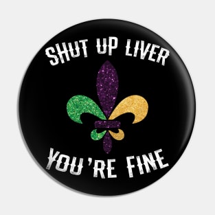 Mardi Gras  Shut Up Liver Youre Fine Shirt Pin