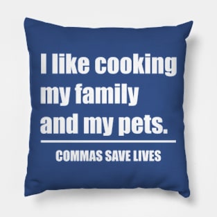 Commas Save Lives. I like cooking my family and my pets. Pillow