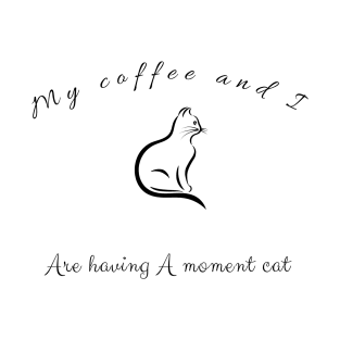 My coffee and I are having a moment cat T-Shirt