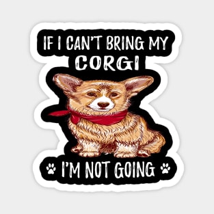 If I Can't Bring My Corgi I'm Not Going (123) Magnet