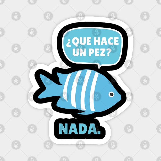 Funny Spanish Que Have Un Pez? Nada. Magnet by Epic Byte