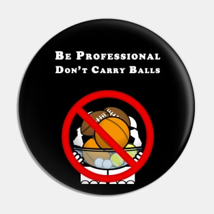 Be Professional - Don't Carry Balls Pin