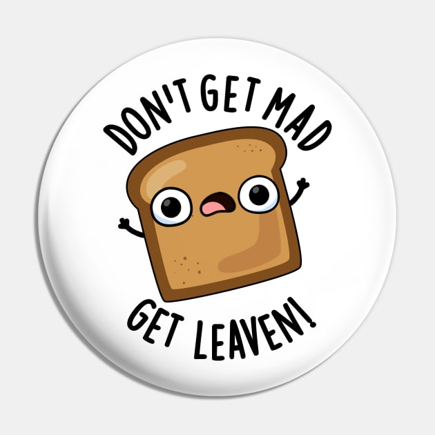 Don't Get Mad Get Leaven Funny Bread Puns Pin by punnybone