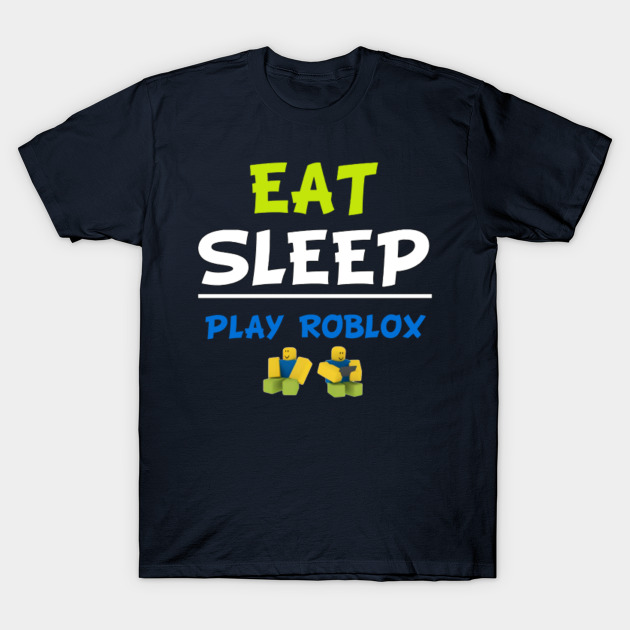 Eat Sleep Play Roblox Roblox T Shirt Teepublic - eat sleep roblox t shirt products flag shirt shirts