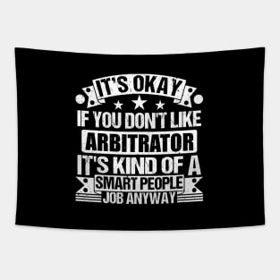 Arbitrator lover It's Okay If You Don't Like Arbitrator It's Kind Of A Smart People job Anyway Tapestry