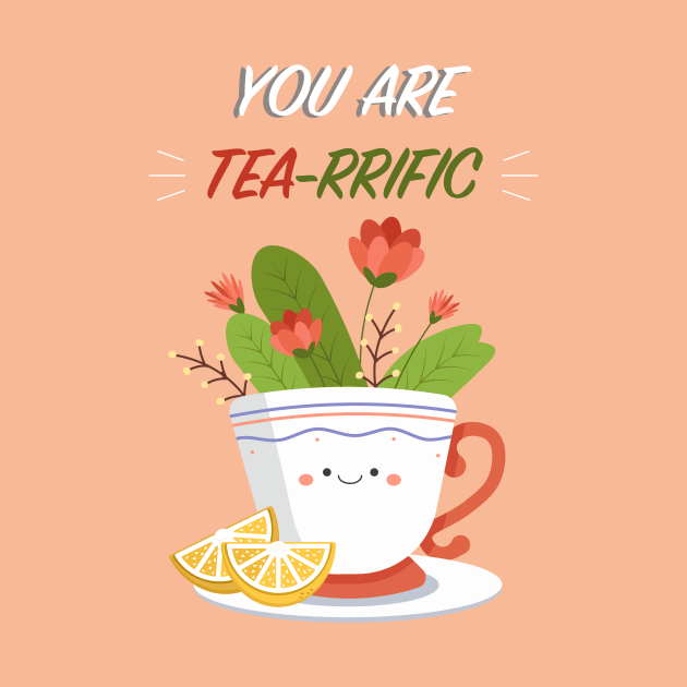 You are Tea-rrific by Sarah's Simulacrum