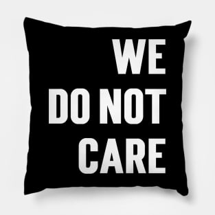 We Do Not Care Pillow