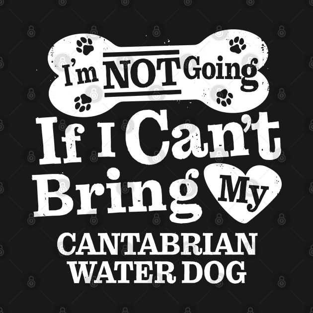 I’m Not Going If I Can’t Bring My Cantabrian Water Dog by MapYourWorld