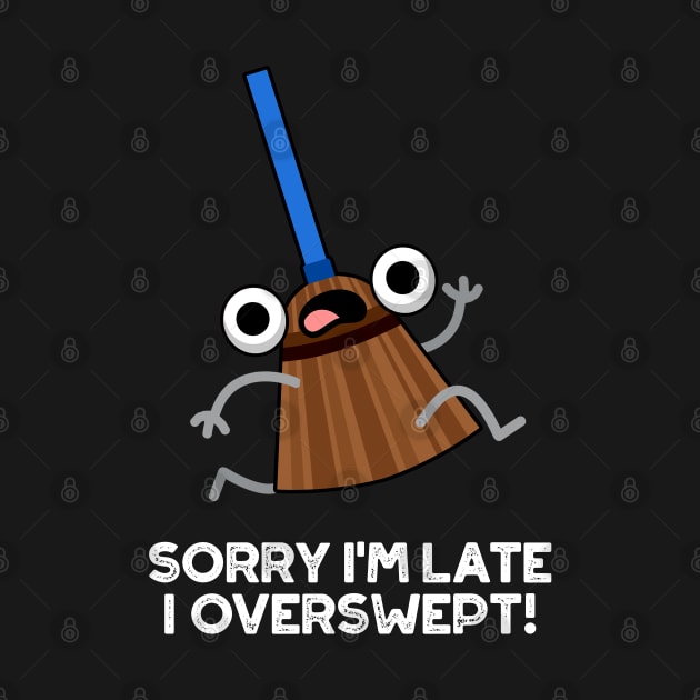 Sorry I'm Late I Overswept Cute Broom Pun by punnybone