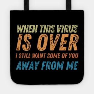 When This Virus Is Over I Still Want Some Of You To Stay Away From Me Tote