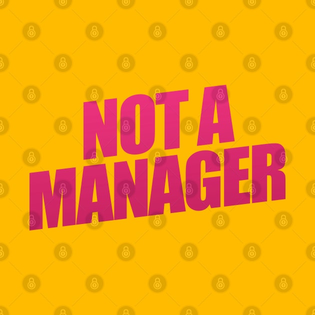 Not A Manager by shultcreative