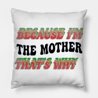 BECAUSE I'M - THE MOTHER ,THATS WHY Pillow