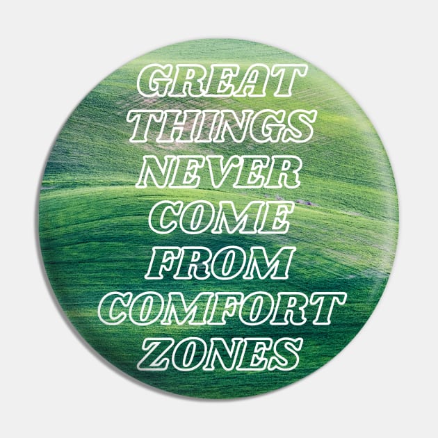 Great Things Never Come From Comfort Zones Pin by mazdesigns