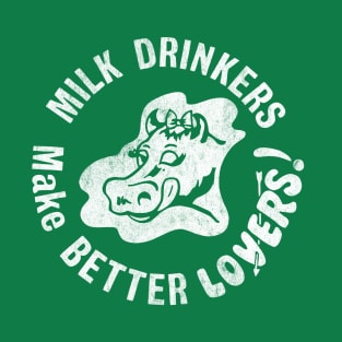 Milk Drinkers Make Better Lovers T-Shirt