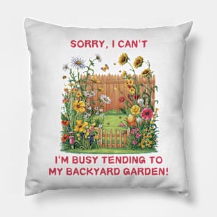 Sorry, I'm busy tending to my backyard  garden Funny Gardening Pillow