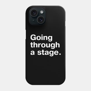 Going through a stage. Phone Case