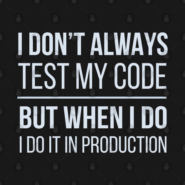 Developer I Don't Always Test My Code by thedevtee