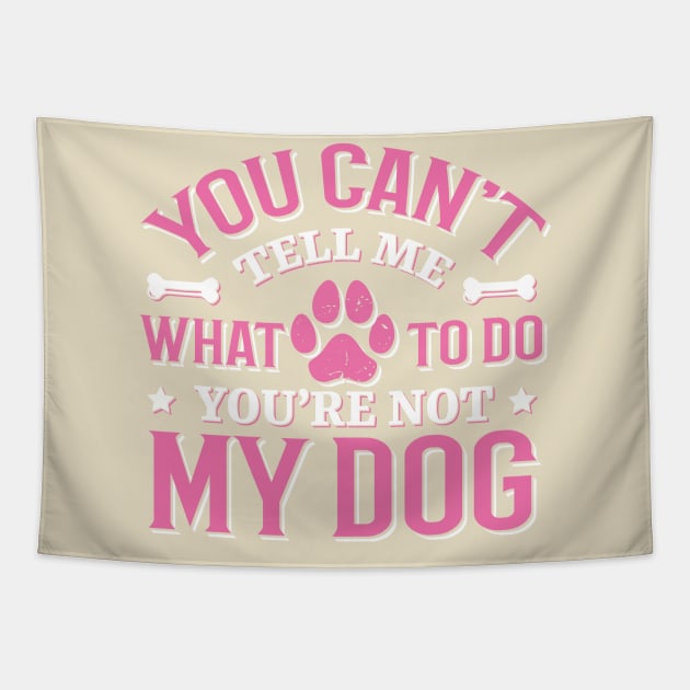 You Can't Tell me What to do You're not My Dog Tapestry by TheDesignDepot