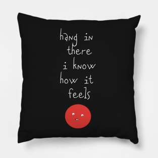 Hang In There I Know How It Feels Pillow