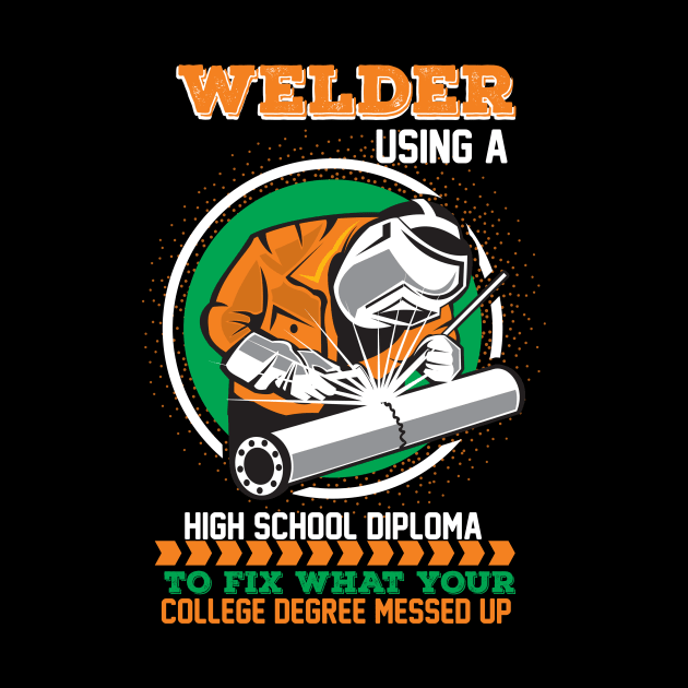 Welder using a high school diploma to fix what your College degree messed up by Diannas