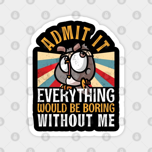 Admit It Everything Would Be Boring Without Me Funny Owl Magnet by alcoshirts