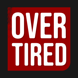 Over tired \ Sign T-Shirt