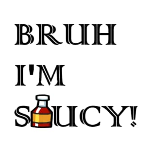 BRUH I'M SAUCY T-Shirt