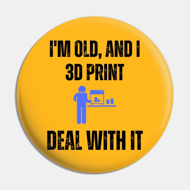 I'm Old and I 3D Print, Deal With It Alt Pin by ZombieTeesEtc